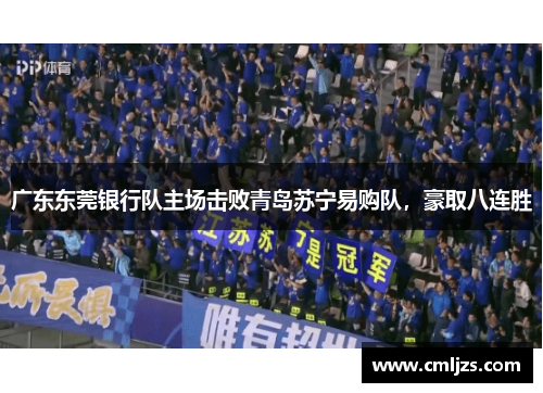 广东东莞银行队主场击败青岛苏宁易购队，豪取八连胜